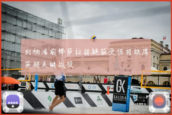 利物浦前锋萨拉赫腿筋受伤将缺席英超关键战役